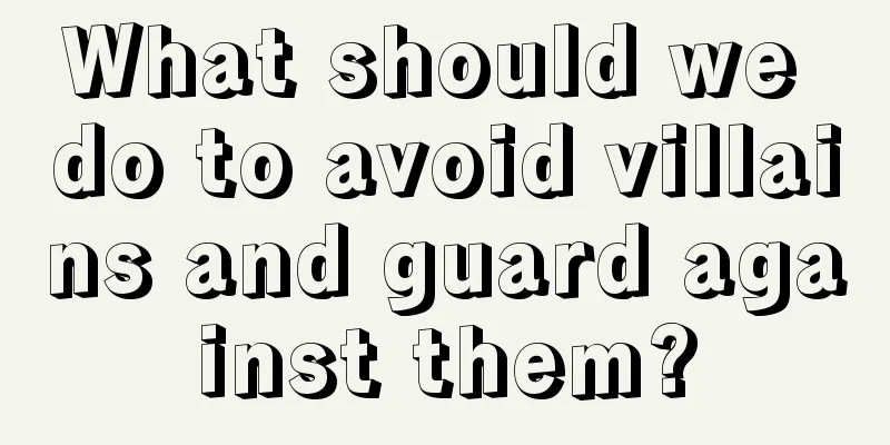 What should we do to avoid villains and guard against them?