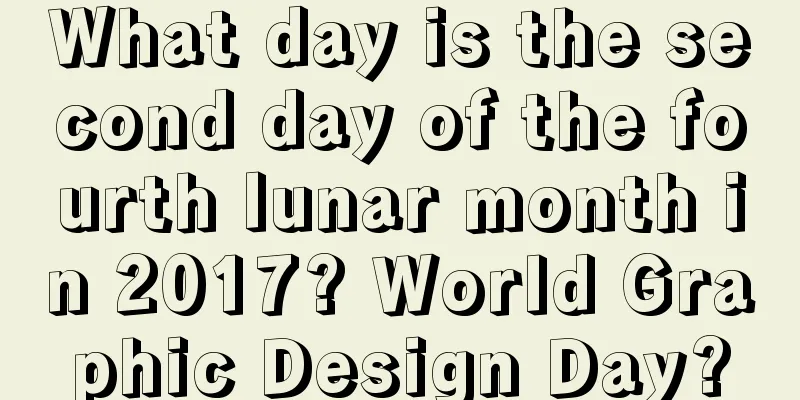 What day is the second day of the fourth lunar month in 2017? World Graphic Design Day?