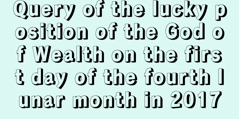 Query of the lucky position of the God of Wealth on the first day of the fourth lunar month in 2017