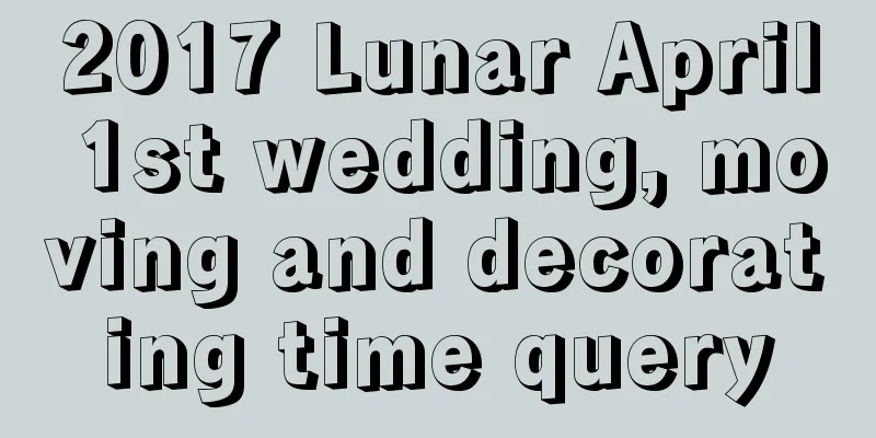 2017 Lunar April 1st wedding, moving and decorating time query