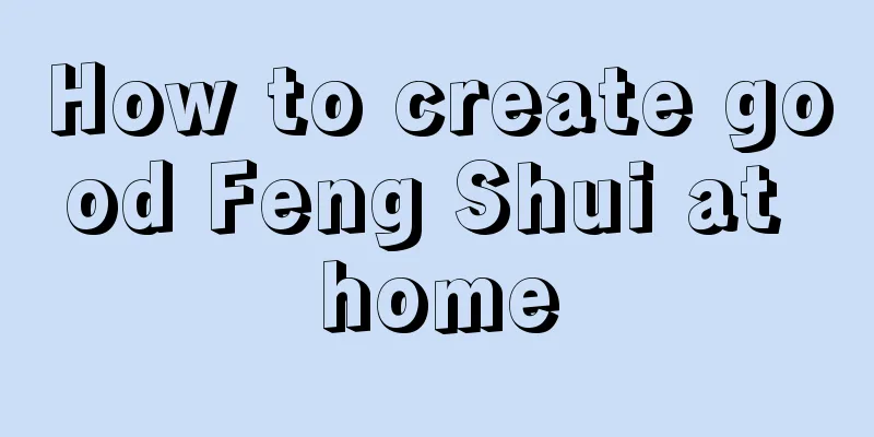 How to create good Feng Shui at home