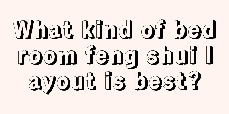 What kind of bedroom feng shui layout is best?