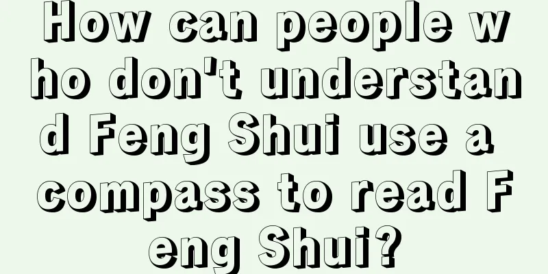 How can people who don't understand Feng Shui use a compass to read Feng Shui?