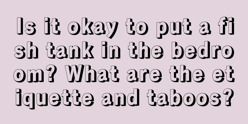 Is it okay to put a fish tank in the bedroom? What are the etiquette and taboos?