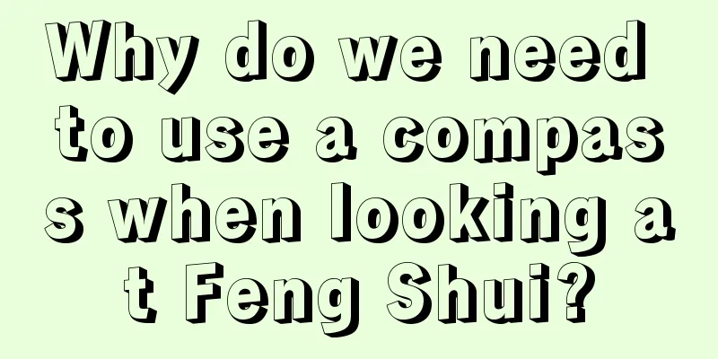 Why do we need to use a compass when looking at Feng Shui?