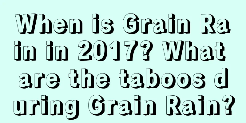 When is Grain Rain in 2017? What are the taboos during Grain Rain?
