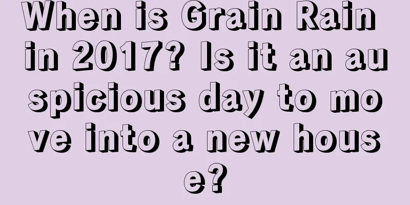 When is Grain Rain in 2017? Is it an auspicious day to move into a new house?
