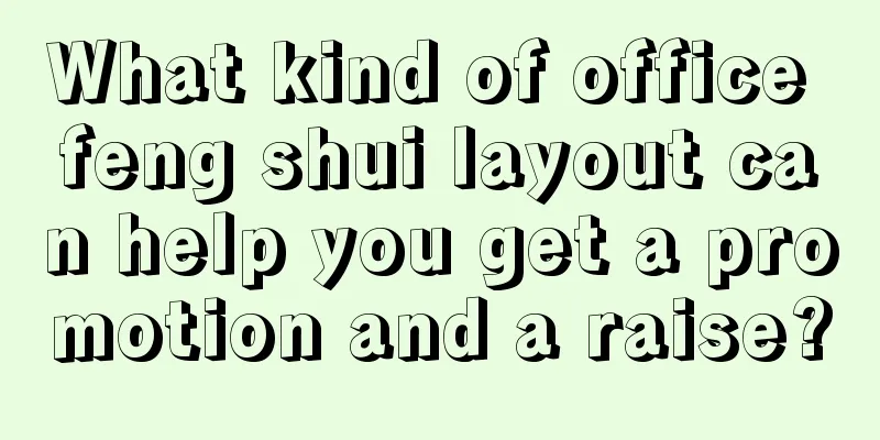 What kind of office feng shui layout can help you get a promotion and a raise?