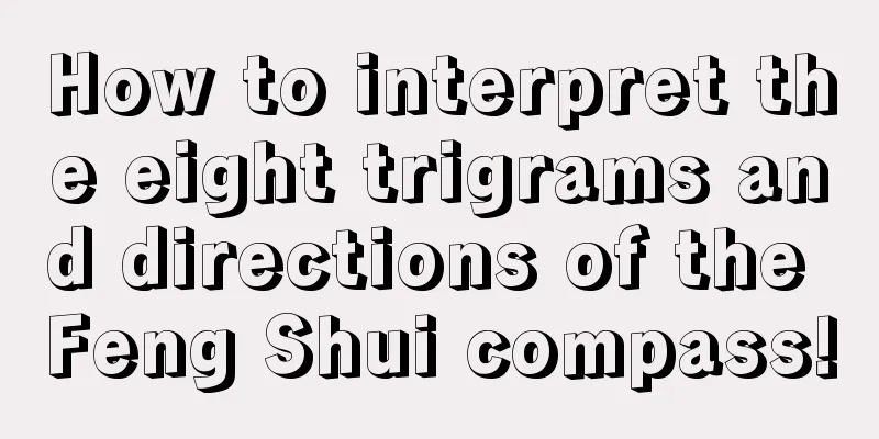 How to interpret the eight trigrams and directions of the Feng Shui compass!