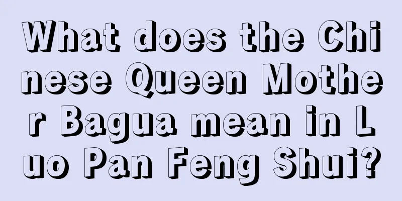 What does the Chinese Queen Mother Bagua mean in Luo Pan Feng Shui?