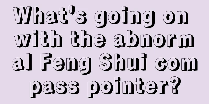 What’s going on with the abnormal Feng Shui compass pointer?
