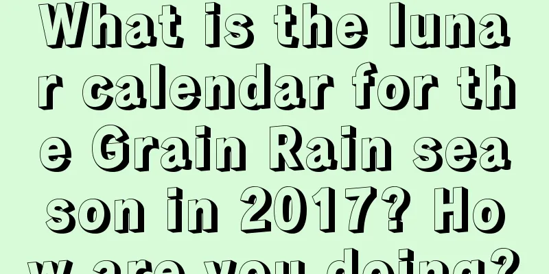 What is the lunar calendar for the Grain Rain season in 2017? How are you doing?