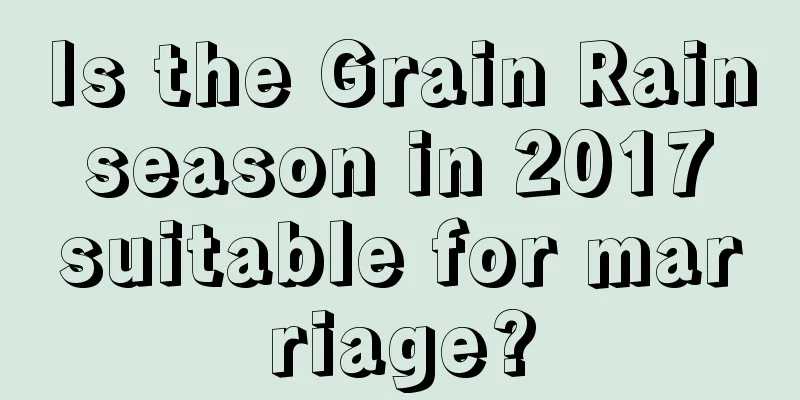 Is the Grain Rain season in 2017 suitable for marriage?