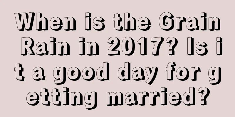 When is the Grain Rain in 2017? Is it a good day for getting married?