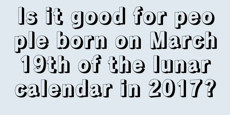 Is it good for people born on March 19th of the lunar calendar in 2017?
