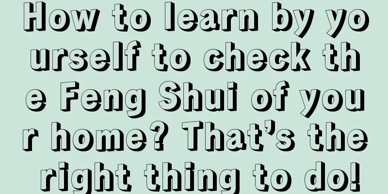 How to learn by yourself to check the Feng Shui of your home? That’s the right thing to do!