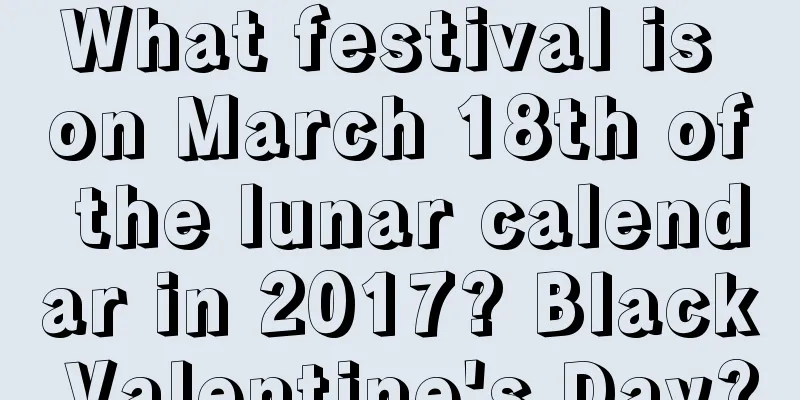 What festival is on March 18th of the lunar calendar in 2017? Black Valentine's Day?