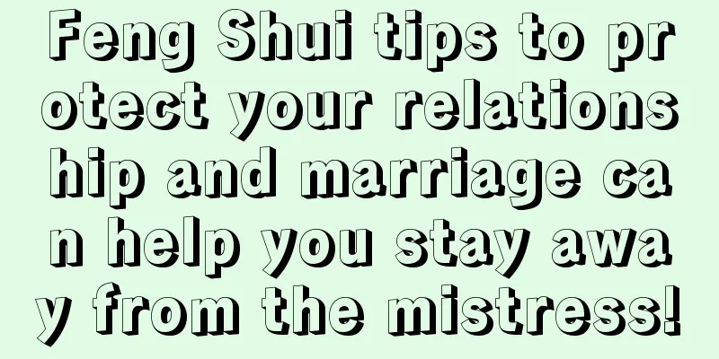 Feng Shui tips to protect your relationship and marriage can help you stay away from the mistress!