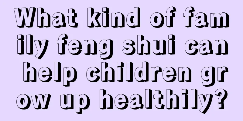 What kind of family feng shui can help children grow up healthily?