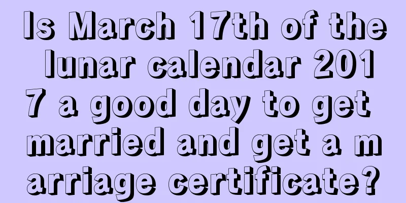 Is March 17th of the lunar calendar 2017 a good day to get married and get a marriage certificate?