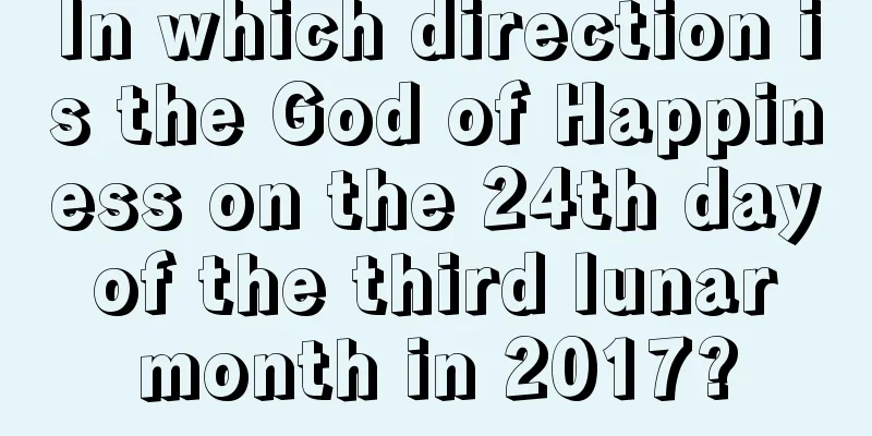 In which direction is the God of Happiness on the 24th day of the third lunar month in 2017?