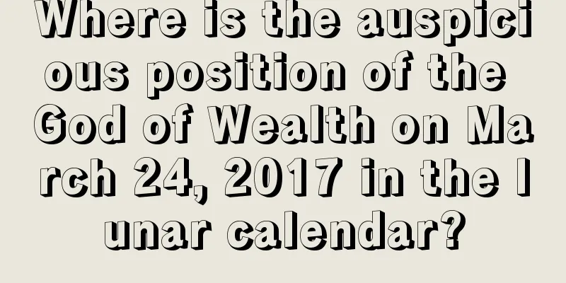 Where is the auspicious position of the God of Wealth on March 24, 2017 in the lunar calendar?