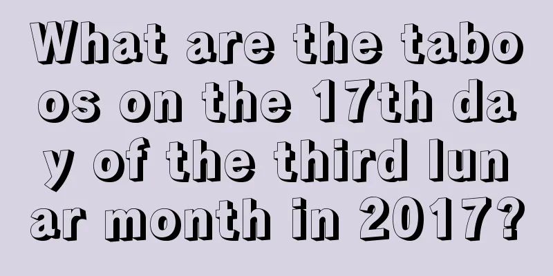 What are the taboos on the 17th day of the third lunar month in 2017?