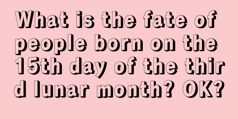 What is the fate of people born on the 15th day of the third lunar month? OK?