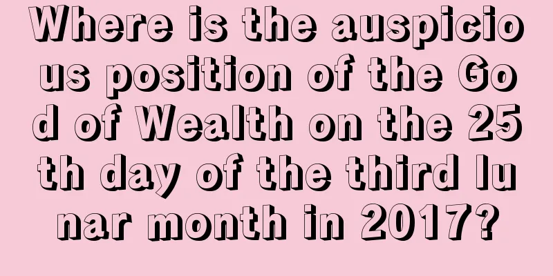 Where is the auspicious position of the God of Wealth on the 25th day of the third lunar month in 2017?