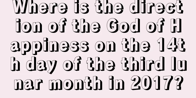Where is the direction of the God of Happiness on the 14th day of the third lunar month in 2017?