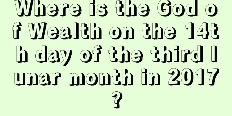 Where is the God of Wealth on the 14th day of the third lunar month in 2017?