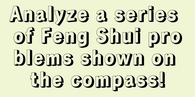 Analyze a series of Feng Shui problems shown on the compass!