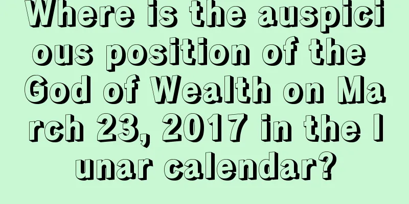 Where is the auspicious position of the God of Wealth on March 23, 2017 in the lunar calendar?