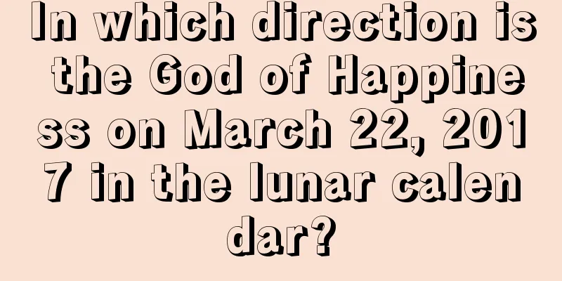 In which direction is the God of Happiness on March 22, 2017 in the lunar calendar?