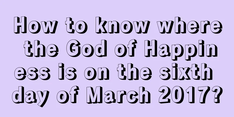 How to know where the God of Happiness is on the sixth day of March 2017?