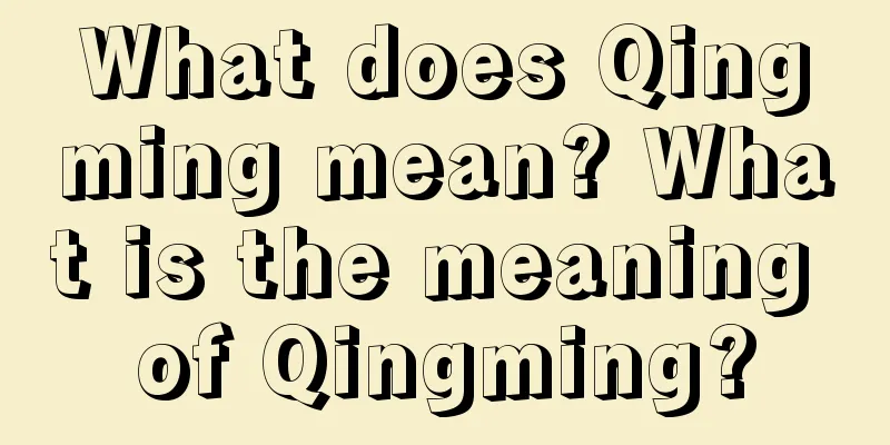 What does Qingming mean? What is the meaning of Qingming?