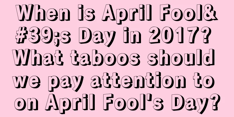 When is April Fool's Day in 2017? What taboos should we pay attention to on April Fool's Day?