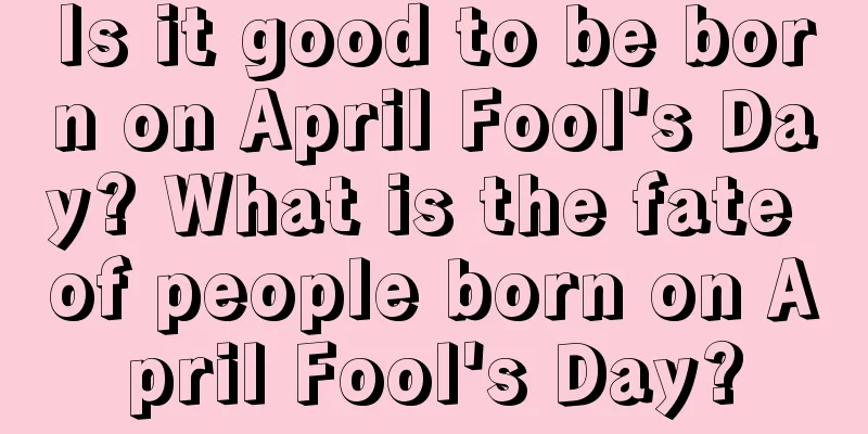 Is it good to be born on April Fool's Day? What is the fate of people born on April Fool's Day?