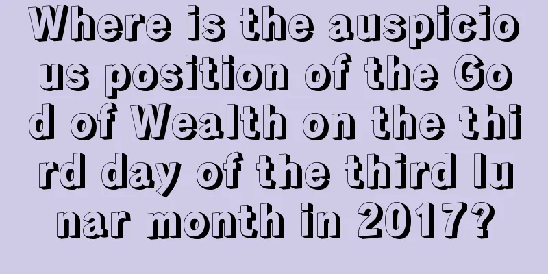 Where is the auspicious position of the God of Wealth on the third day of the third lunar month in 2017?