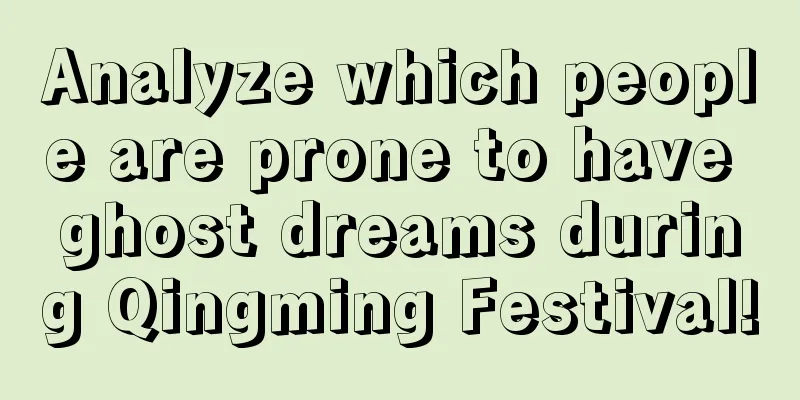 Analyze which people are prone to have ghost dreams during Qingming Festival!