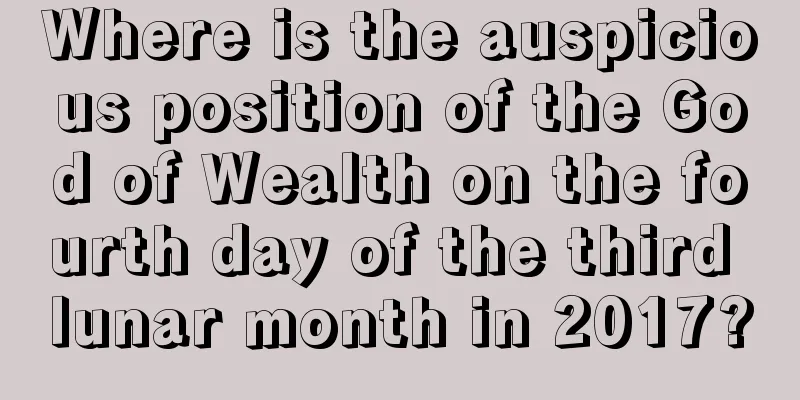Where is the auspicious position of the God of Wealth on the fourth day of the third lunar month in 2017?