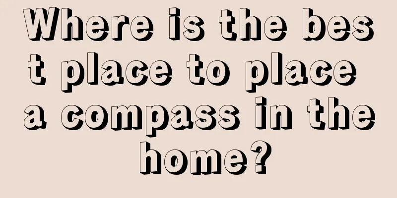 Where is the best place to place a compass in the home?