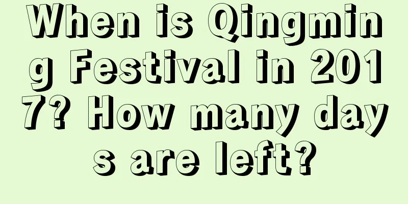 When is Qingming Festival in 2017? How many days are left?