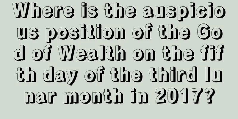 Where is the auspicious position of the God of Wealth on the fifth day of the third lunar month in 2017?