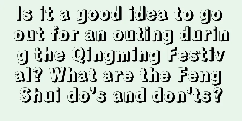 Is it a good idea to go out for an outing during the Qingming Festival? What are the Feng Shui do’s and don’ts?