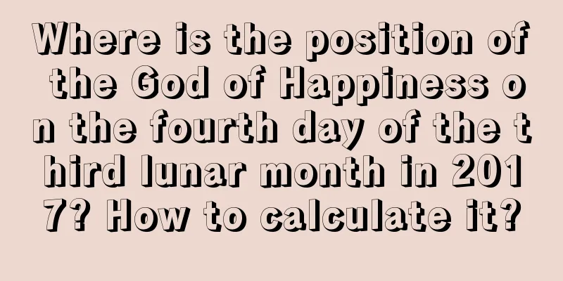 Where is the position of the God of Happiness on the fourth day of the third lunar month in 2017? How to calculate it?