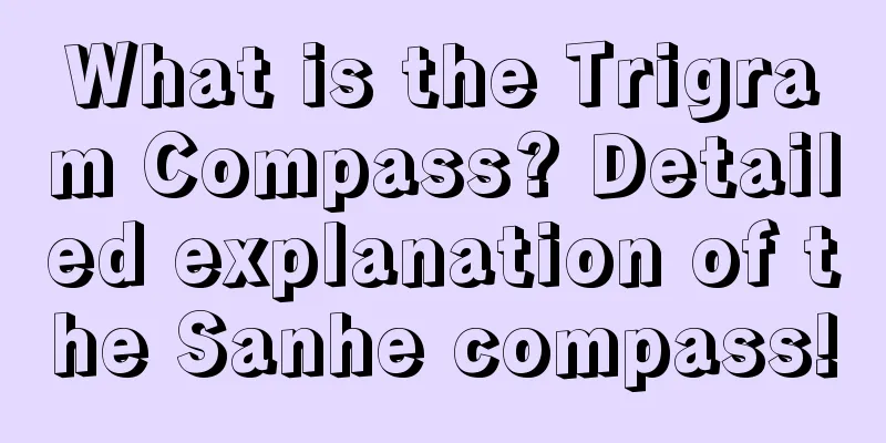 What is the Trigram Compass? Detailed explanation of the Sanhe compass!