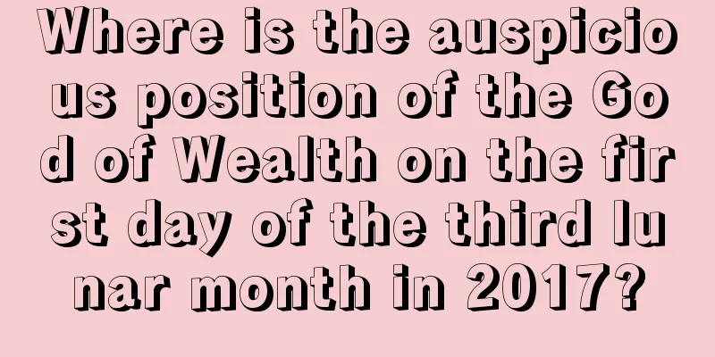 Where is the auspicious position of the God of Wealth on the first day of the third lunar month in 2017?