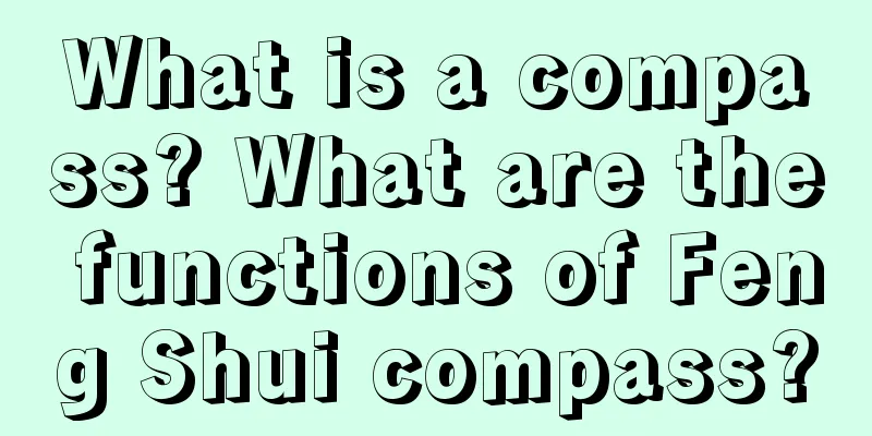 What is a compass? What are the functions of Feng Shui compass?