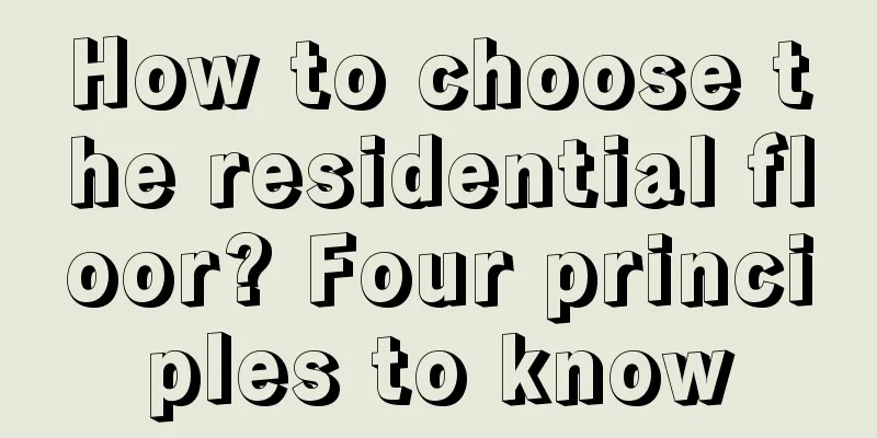 How to choose the residential floor? Four principles to know